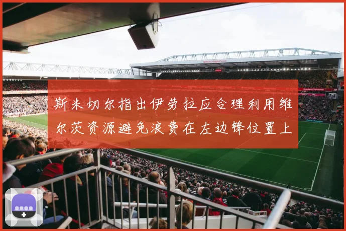 斯米切尔指出伊劳拉应合理利用维尔茨资源避免浪费在左边锋位置上